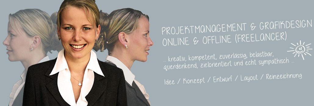 Projektmanagement & Grafikdesign  Online & Offline (Freelancer) ... kreativ, kompetent, zuverlässig, belastbar, querdenkend, zielorientiert und echt sympathisch :) ... Idee / Konzept / Entwurf / Layout / Reinzeichnung